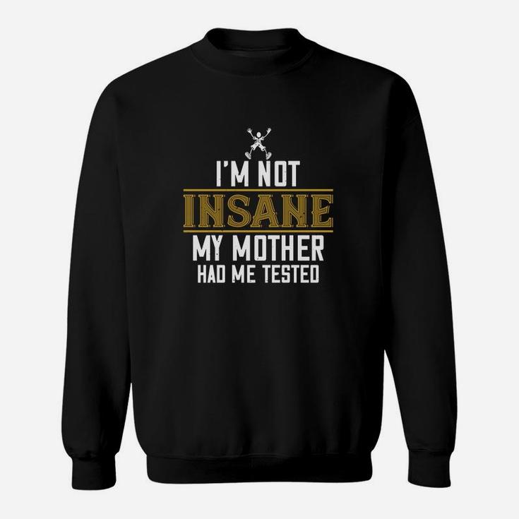 Im Not My Mother Had Me Tested Delightful Gift For Mom Sweat Shirt