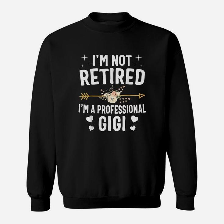 Im Not Retired I A Professional Gigi Mothers Day Sweat Shirt