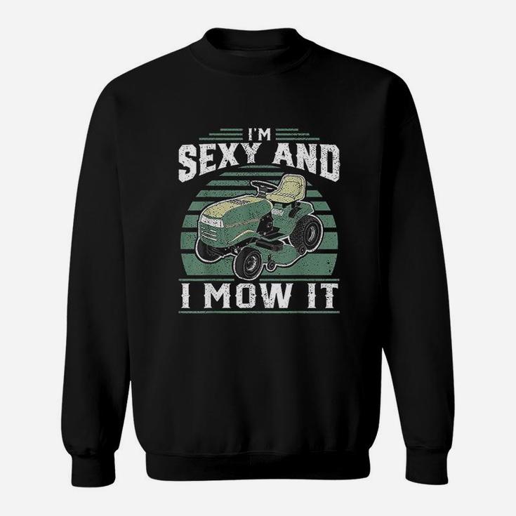 Im Se Xy And I Mow It Funny Riding Mower Mowing Gift For Dad Sweat Shirt