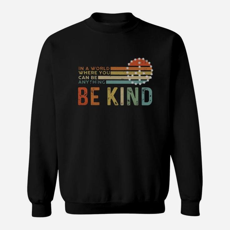 In A World Where You Can Be Anything Be Kind Vintage Sweat Shirt