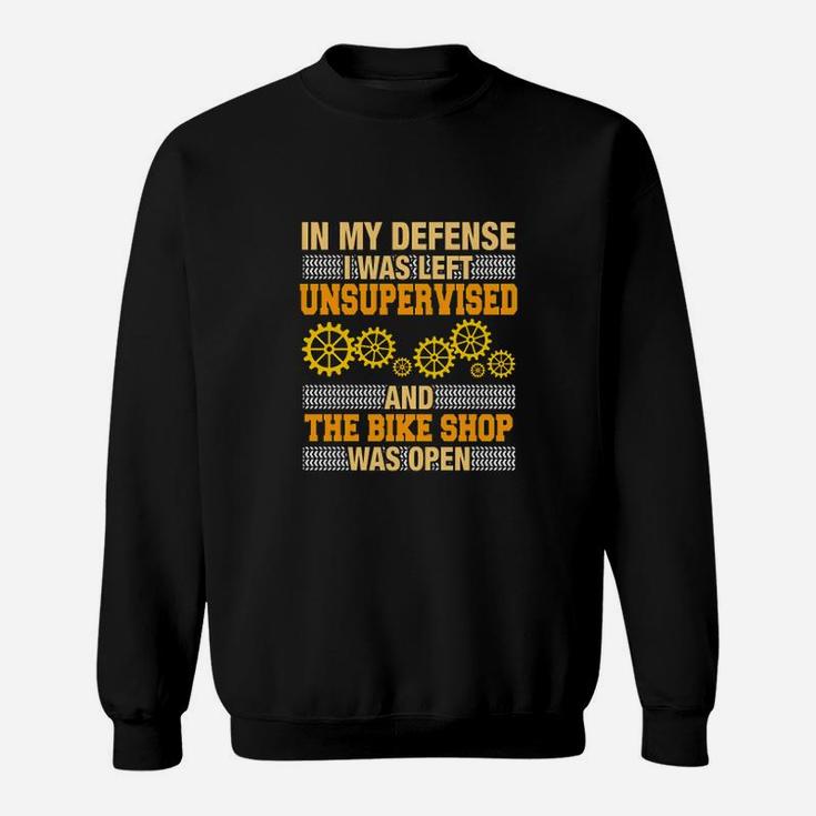 In My Deffense I Was Leftunsupervised And The Bike Shop Was Open Sweat Shirt