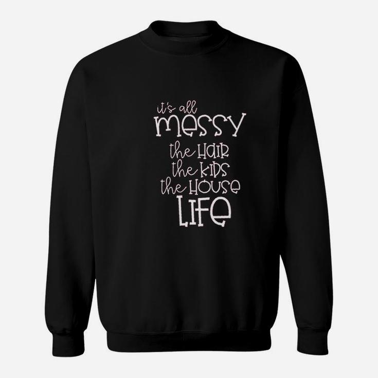 It Is All Messy Mom Funny Cute Messy Mom Life Sweat Shirt