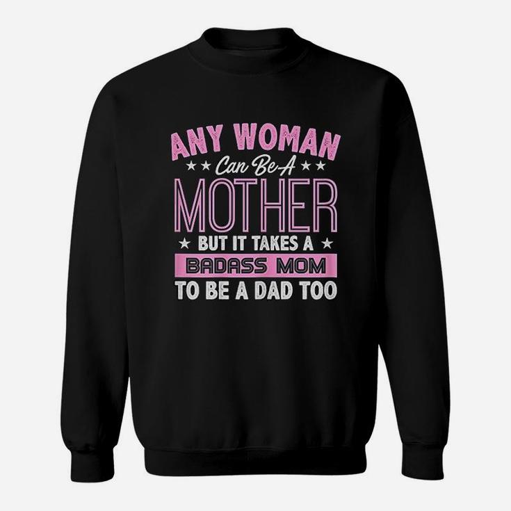 It Takes A Mom To Be A Dad Single Mother Sweat Shirt