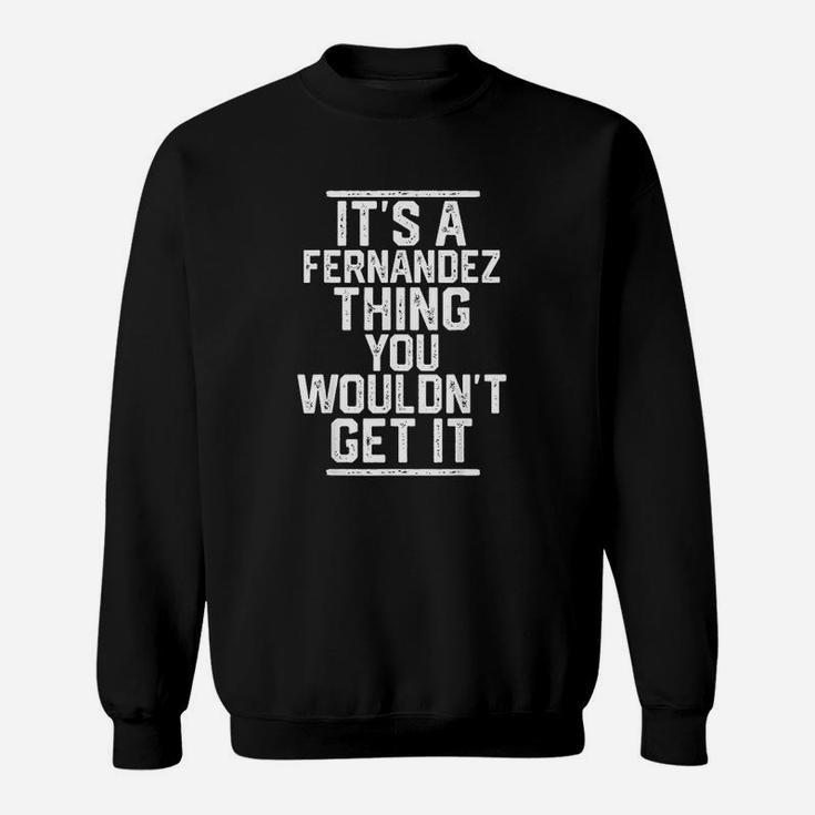 Its A Fernandez Thing You Wouldnt Get It Family Last Name Sweat Shirt