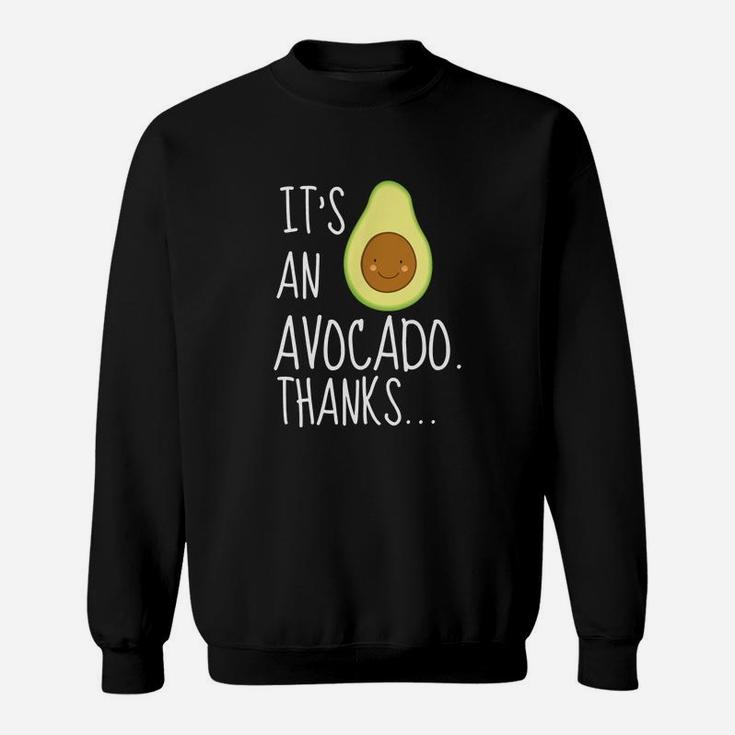 Its An Avocado Thanks Funny Cute Happy Avocado Gift Sweat Shirt