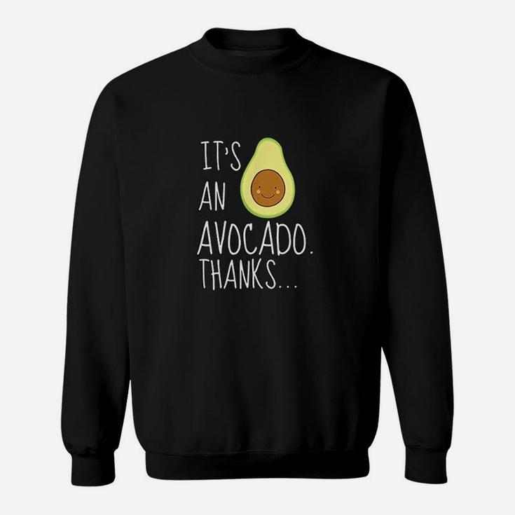 Its An Avocado Thanks Funny Cute Happy Avocado Gift Sweatshirt