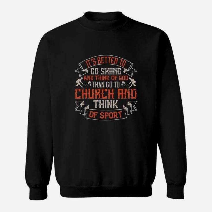 It’s Better To Go Skiing And Think Of God Than Go To Church And Think Of Sport Sweat Shirt