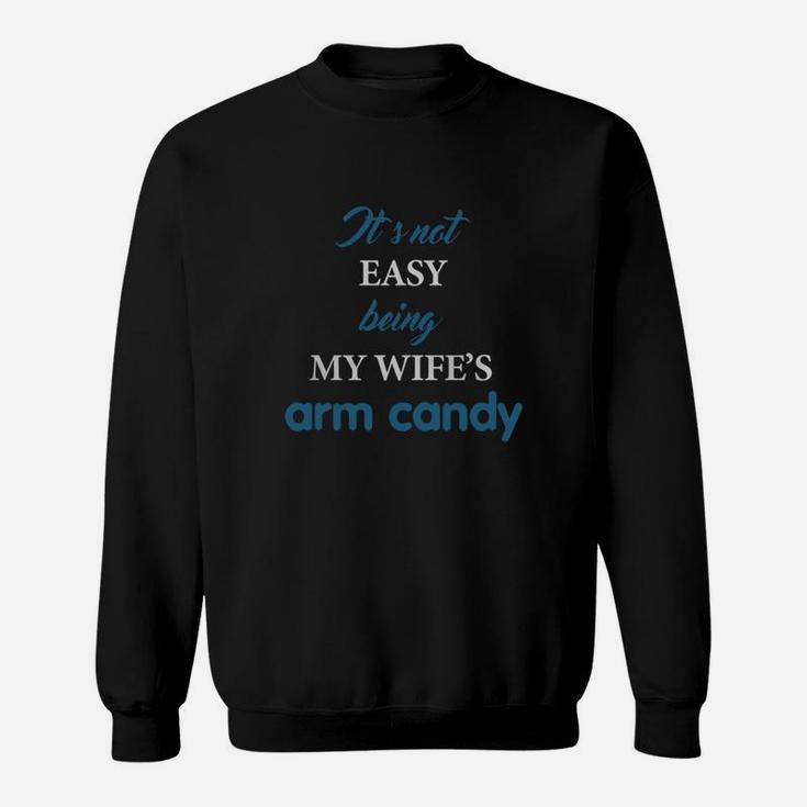 It's Not Easy Being My Wife's Arm Candy Shirt, Husband Gift Sweatshirt