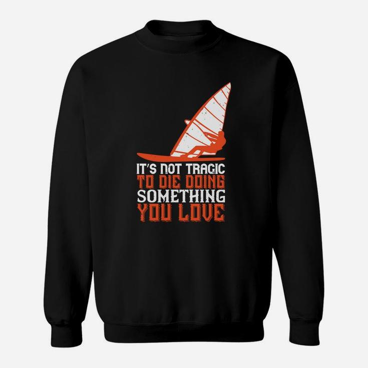 It’s Not Tragic To Die Doing Something You Love Sweat Shirt