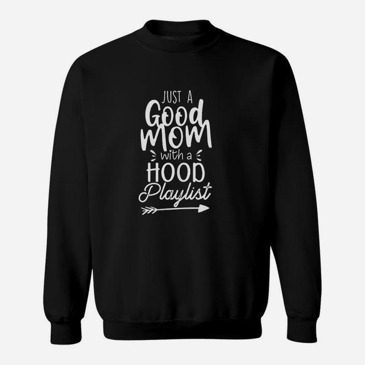 Just A Good Mom With A Hood Playlist Funny Good Mom Gifts Sweat Shirt