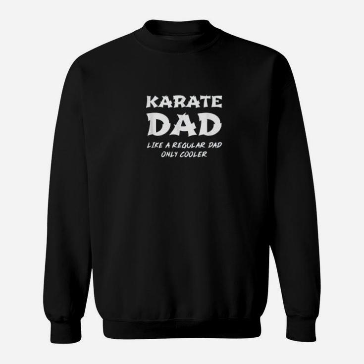 Karate Dad Like A Regular Father Only Cooler Funny Karateka Sweat Shirt