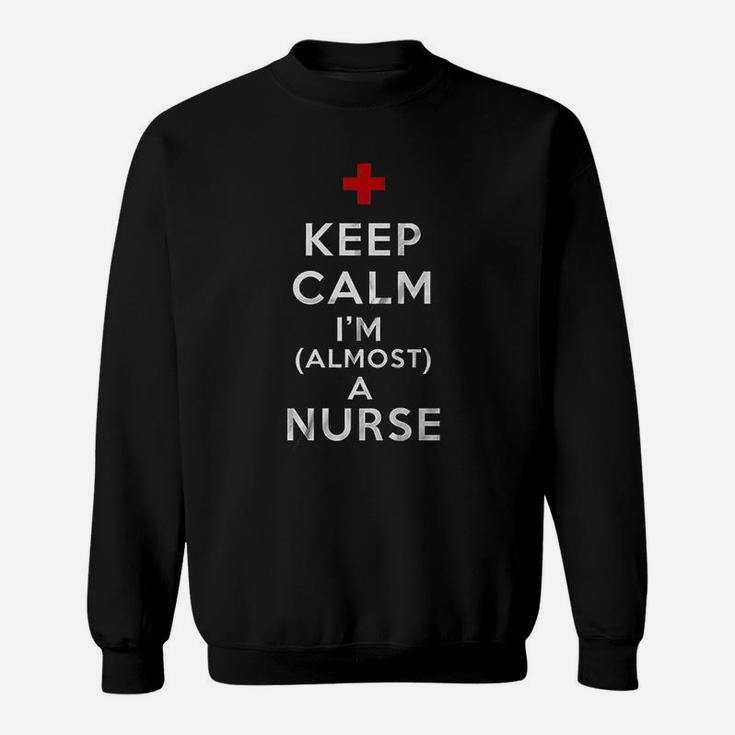 Keep Calm I Am Almost A Nurse, funny nursing gifts Sweat Shirt