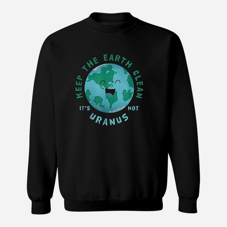 Keep Earth Clean Its Not Uranus Gift For An Environmentalist Sweat Shirt