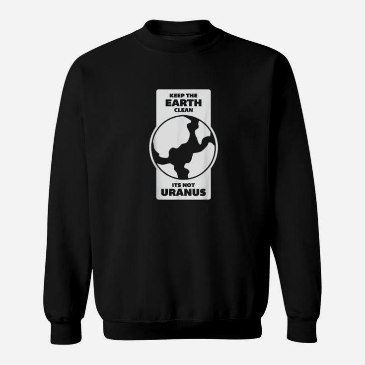 Keep The Earth Clean Its Not Uranus Climate Change Sweat Shirt