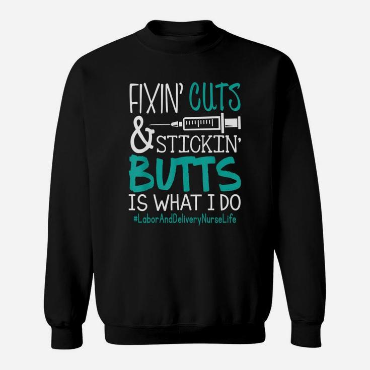 Labor And Delivery Nurse Fixin Cuts Stickin Butts Is What I Do Proud Nursing Gift Sweat Shirt