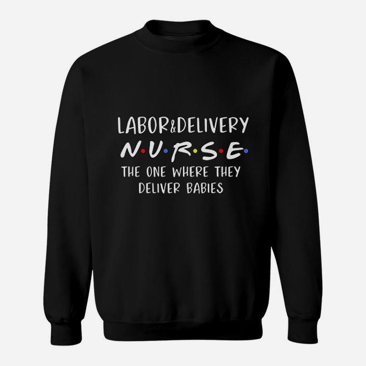 Labor And Delivery Nurse Funny Delivering Babies Rn Gift Sweat Shirt