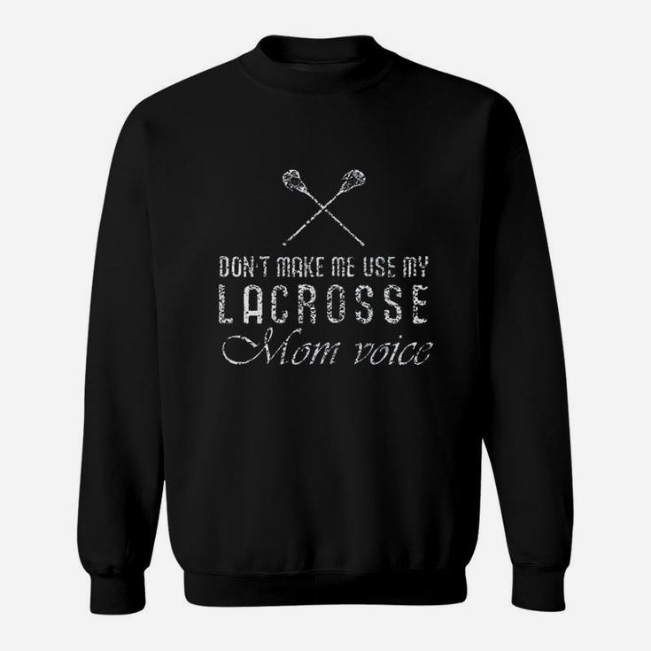 Lacrosse Gifts Dont Make Me Use Mom Voice Sweat Shirt