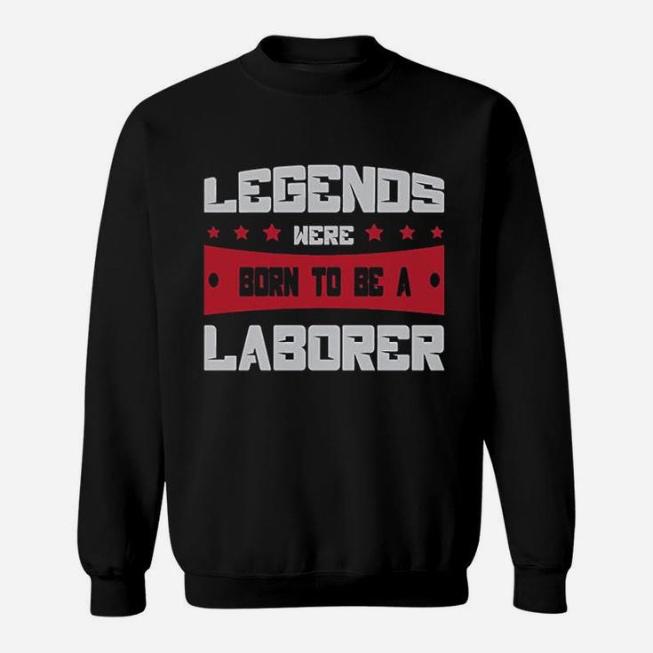 Legends Were Born To Be A Laborer Proud Union Worker Sweatshirt
