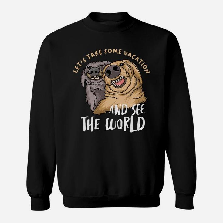 Lets Take Some Vacation And See The World Funny Dog Best Friends Sweatshirt