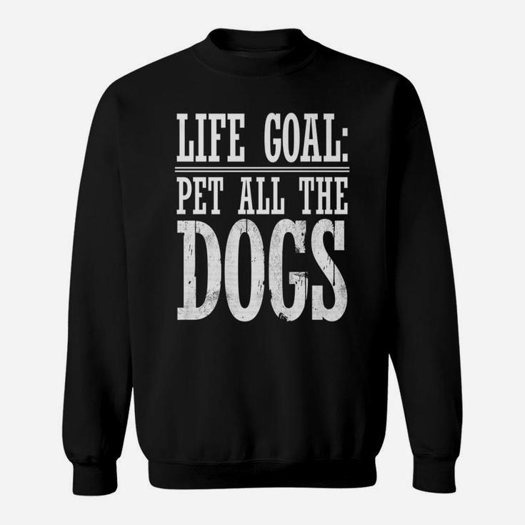 Life Goal Pet All The Dogs Funny Dog Lover Gift Sweat Shirt