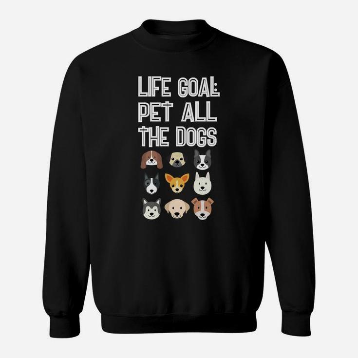 Life Goal Pet All The Dogs Funny Dog Owner Sweat Shirt