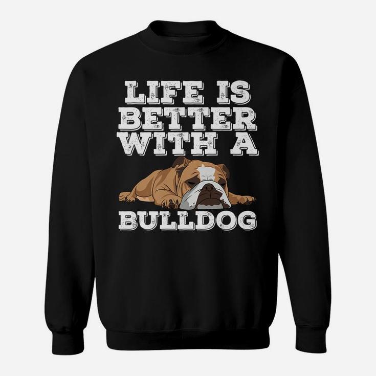 Life Is Better With A Bulldog Funny Bulldog Lover Sweat Shirt