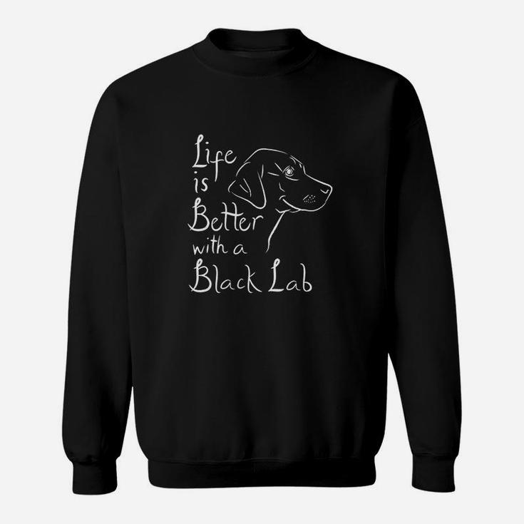 Life Is Better With Lab Black Labrador Retriever Gifts Sweatshirt