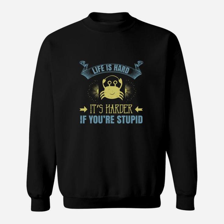 Life Is Hard It’s Harder If You’re Stupid Sweat Shirt