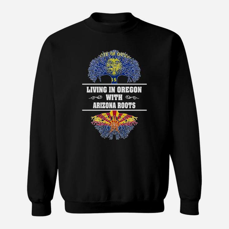 Living In Oregon With Arizona Roots Sweat Shirt