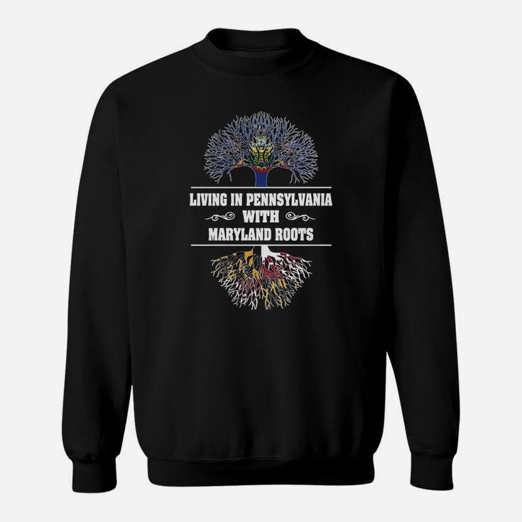 Living In Pennsylvania With Maryland Roots Sweatshirt