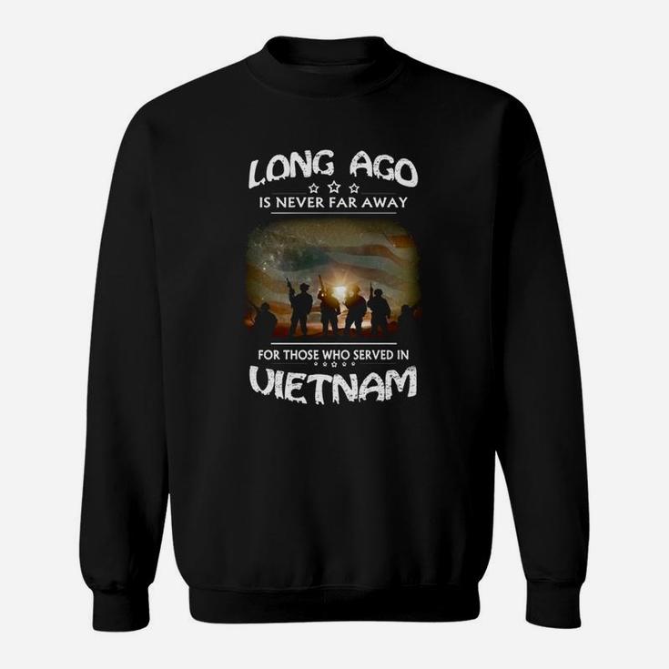 Long Ago Is Never Far Away For Those Who Served In Vietnam Sweatshirt