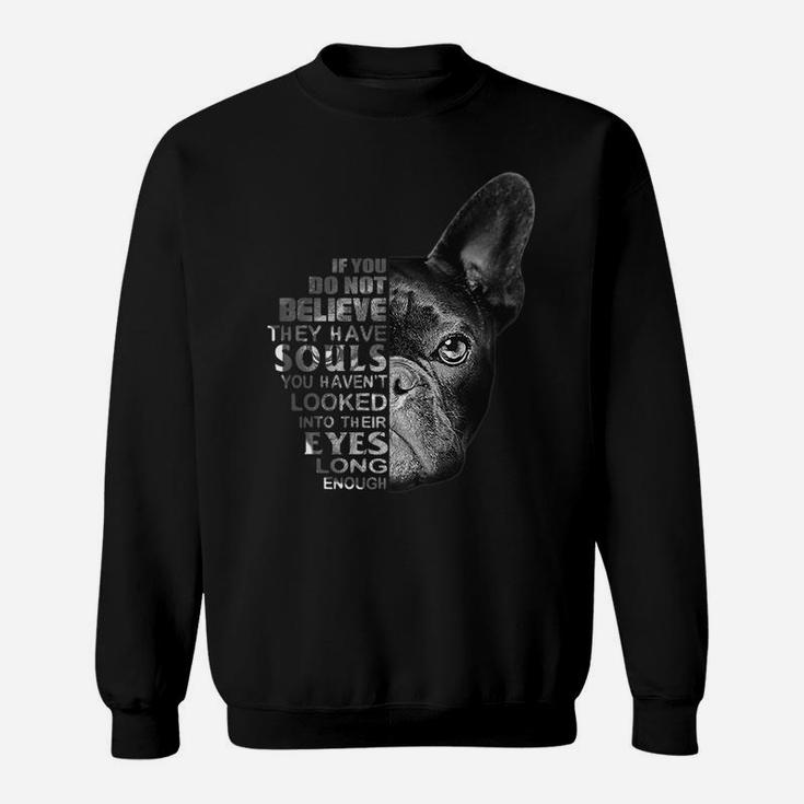 Love French Bulldog I Believe Their Have Soul Dog Lover Tshi Sweat Shirt