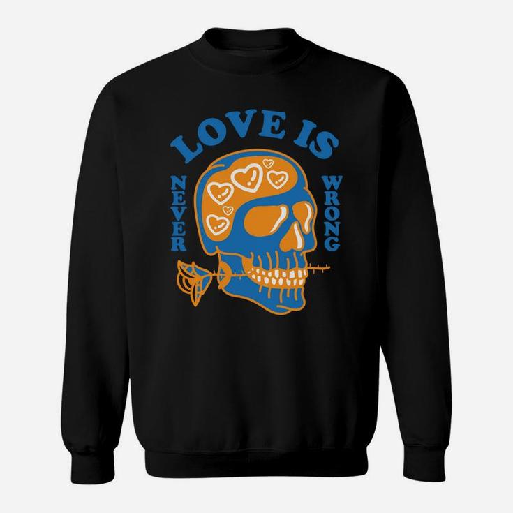 Love Is Never Wrong Love Is True Thing Love Quote Sweatshirt
