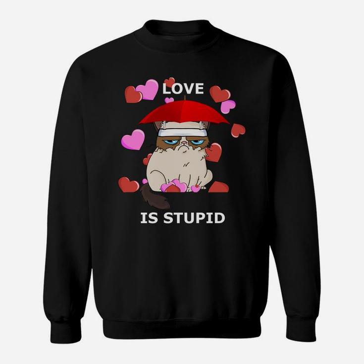 Love Is Stupid Valentines Cat Angry Miserable Grumpy Sweat Shirt