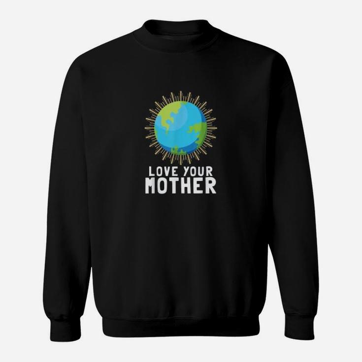 Love Your Mother Earth Against Climate Change Sweat Shirt