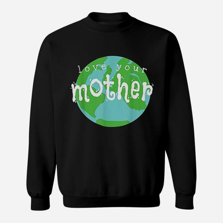 Love Your Mother Earth Day birthday Sweat Shirt