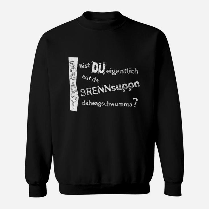 Lustiges Dialekt Sweatshirt Bist du auf da Brennsuppn daheragschwumma?, Witzige Mode