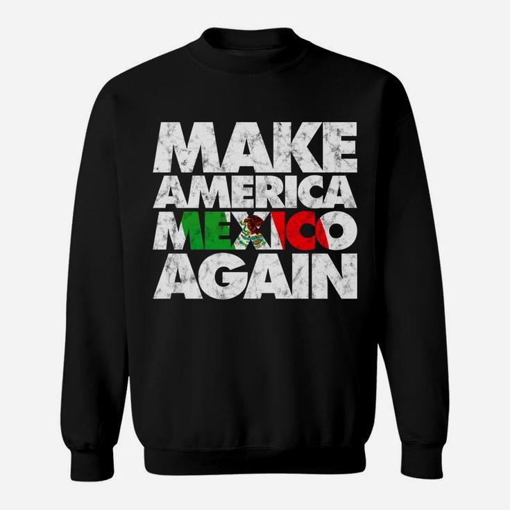 Make America Mexico Again Mexican Pride Mama Sweat Shirt