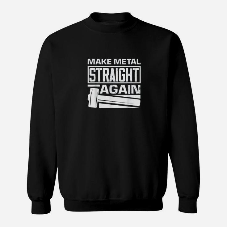 Make Metal Straight Again Funny Automotive Sweat Shirt