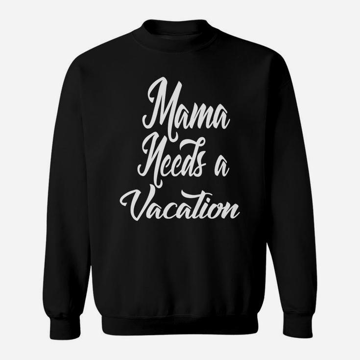 Mama Needs Vacation Sweat Shirt