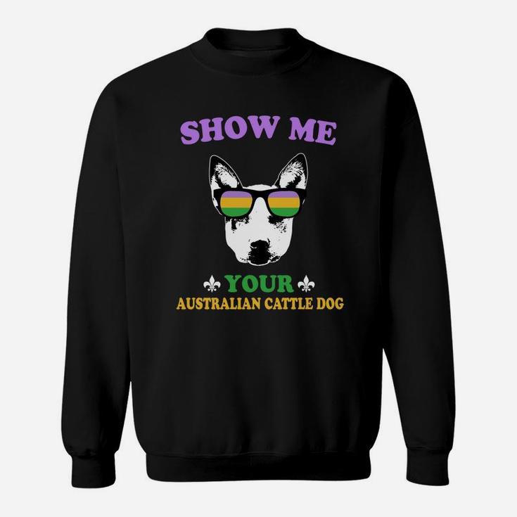 Mardi Gras Show Me Your Australian Cattle Dog Funny Gift For Dog Lovers Sweat Shirt