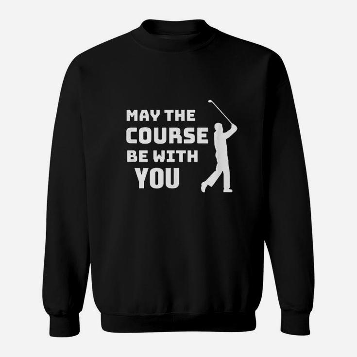 May The Course Be With You Funny Golfing Quote Sweatshirt