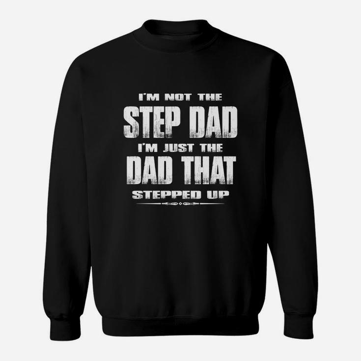 Mens I'm Not The Step Dad I'm Just The Dad That Stepped Up Sweat Shirt