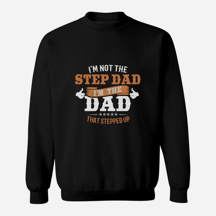 Mens I'm Not The Step Dad I'm The Dad That Stepped Up T-shirt Sweatshirt
