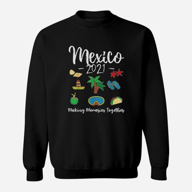 Mexico 2021 Making Memories Together Family Vacation Group Sweat Shirt