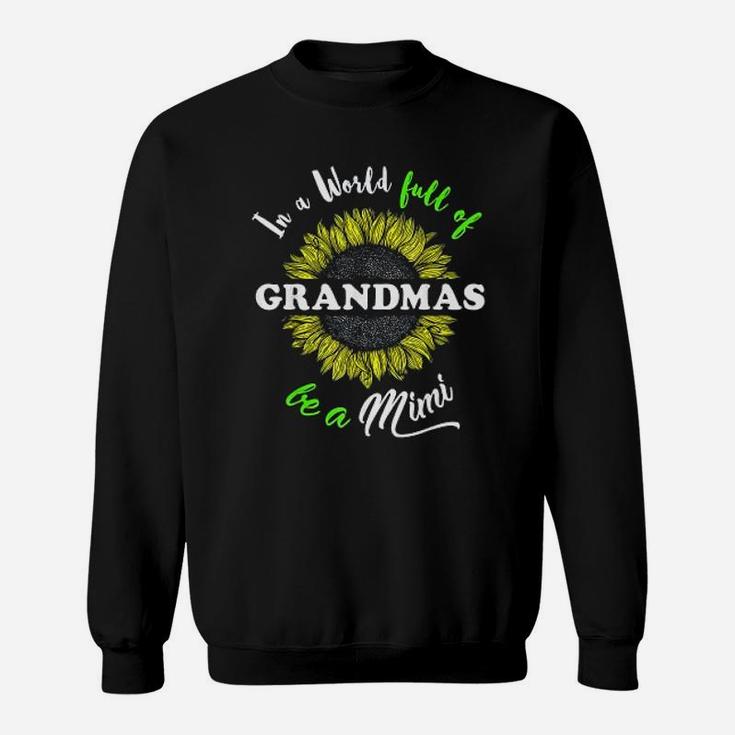 Mimi Gifts In A World Full Of Grandmas Be A Mimi Sweat Shirt