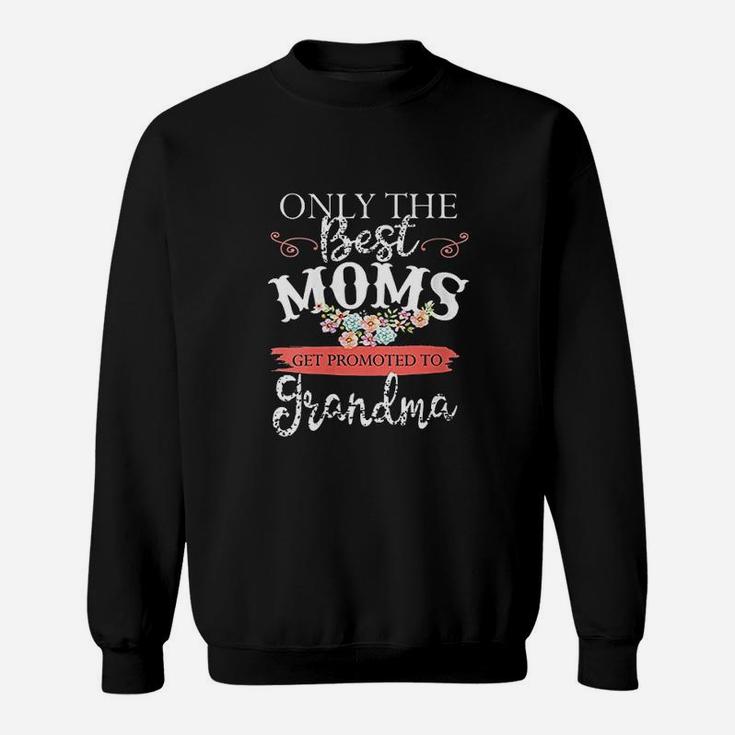 Mom Only The Best Moms Get Promoted To Grandma Flower Sweat Shirt