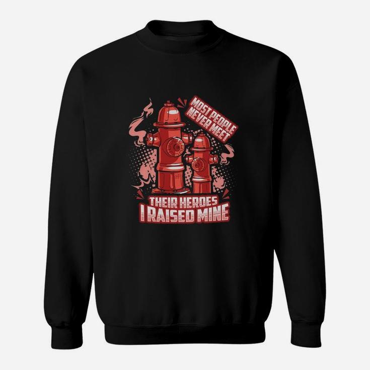 Most People Never Meet Their Heroes Firefighter Sweat Shirt