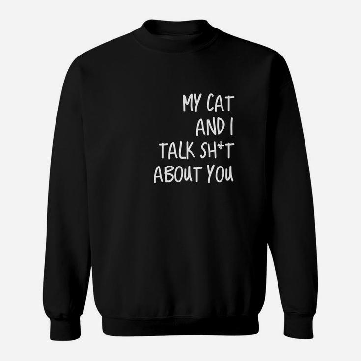 My Cat And I Talk Sht About You Sweat Shirt
