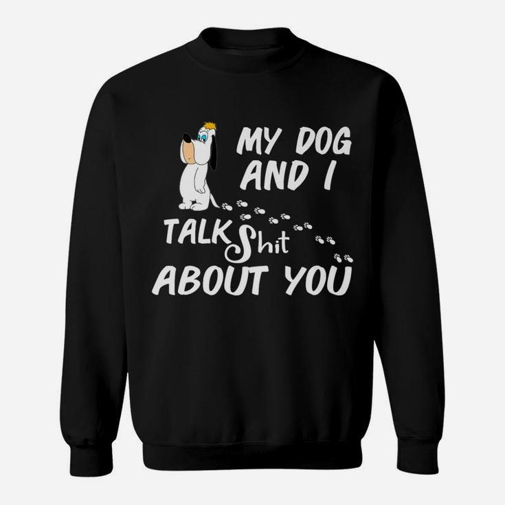 My Dog And I Talk About You Funny Dog Lover Gift Sweat Shirt